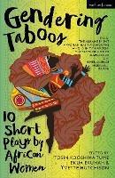 Gendering Taboos: 10 Short Plays by African Women: Yanci; The Arrangement; A Woman Has Two Mouths; Who Is in My Garden?; The Taste of Justice; Desperanza; Oh!; In Her Silence; Horny & …; Gnash - Irene Isoken Agunloye,Philisiwe Twijnstra,Miliswa Mbandazayo - cover