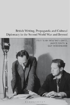 British Writing, Propaganda and Cultural Diplomacy in the Second World War and Beyond - cover