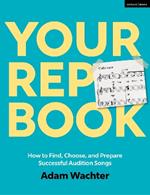 Your Rep Book: How to Find, Choose, and Prepare Successful Audition Songs