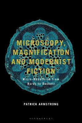 Microscopy, Magnification and Modernist Fiction: Micro-Modernism from Hardy to Beckett - Patrick Armstrong - cover
