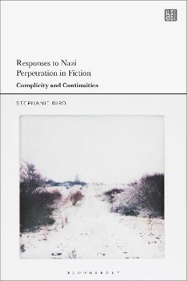 Responses to Nazi Perpetration in Fiction: Complicity and Continuities - Stephanie Bird - cover
