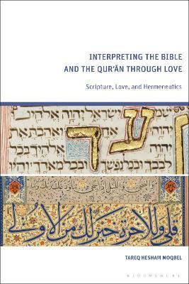 Interpreting the Bible and the Qur’an through Love: Scripture, Love, and Hermeneutics - Tareq Hesham Moqbel - cover