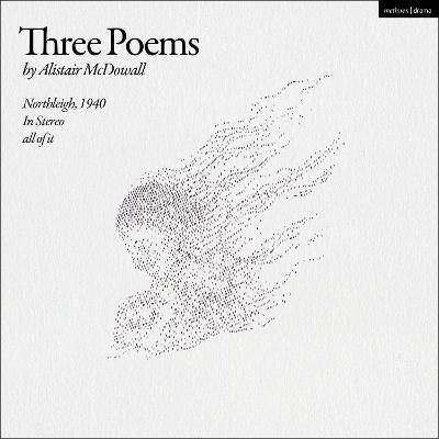 Three Poems: Northleigh, 1940; In Stereo; all of it - Alistair McDowall - cover