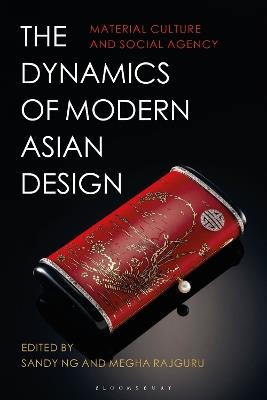 The Dynamics of Modern Asian Design: Material Culture and Social Agency - cover