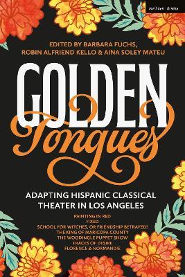 Golden Tongues: Adapting Hispanic Classical Theater in Los Angeles - Luis Alfaro,Boni B. Alvarez,Madhuri Shekar - cover