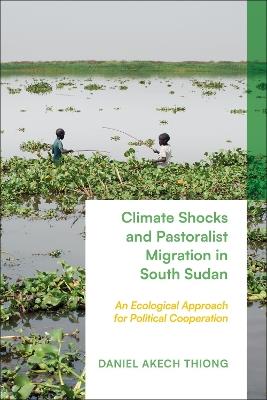 Climate Shocks and Pastoralist Migration in South Sudan: An Ecological Approach for Political Cooperation - Daniel Akech Thiong - cover