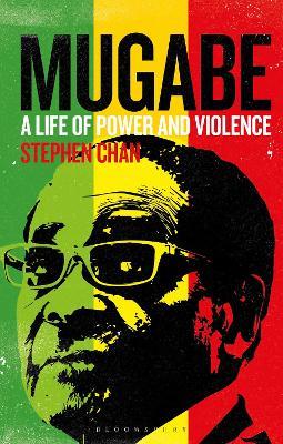 Mugabe: A Life of Power and Violence - Stephen Chan - cover