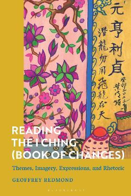 Reading the I Ching (Book of Changes): Themes, Imagery, Expressions, and Rhetoric - Geoffrey Redmond - cover