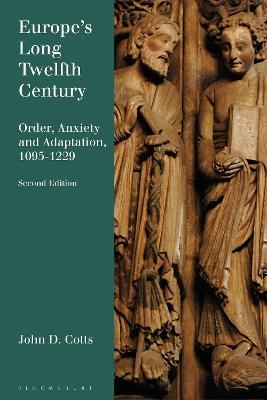 Europe's Long Twelfth Century: Order, Anxiety, and Adaptation, 1095-1229 - John D. Cotts - cover