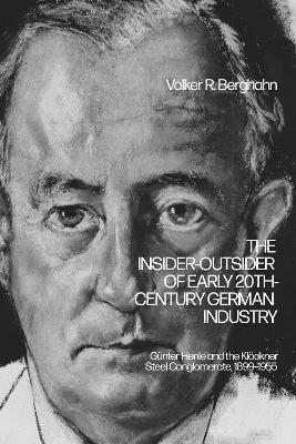 The Insider-Outsider of Early 20th-Century German Industry: Günter Henle and the Klöckner Steel Conglomerate, 1899–1955 - Volker R. Berghahn - cover