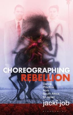 Choreographing Rebellion: Dance Practice from South Africa to Japan - jackï job - cover