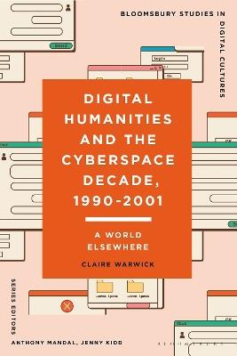 Digital Humanities and the Cyberspace Decade, 1990-2001: A World Elsewhere - Claire Warwick - cover