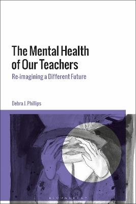 The Mental Health of Our Teachers: Reimagining Another Future - Debra J. Phillips - cover