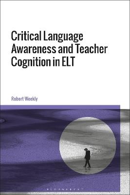 Critical Language Awareness and Teacher Cognition in ELT - Robert Weekly - cover