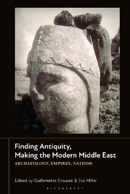 Finding Antiquity, Making the Modern Middle East: Archaeology, Empires, Nations - cover