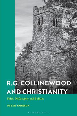 R.G. Collingwood and Christianity: Faith, Philosophy and Politics - Peter Johnson - cover