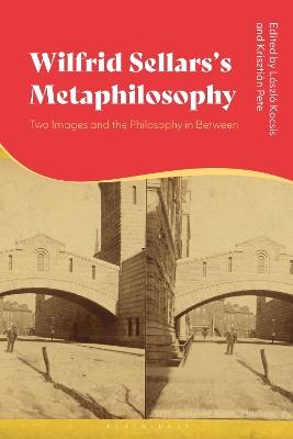 Wilfrid Sellars's Metaphilosophy: Two Images and the Philosophy in Between - cover