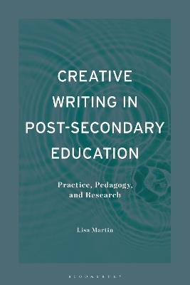 Creative Writing in Post-Secondary Education: Practice, Pedagogy, and Research - Lisa Martin - cover