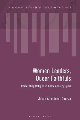 Women Leaders, Queer Faithfuls: Reinventing Religion in Contemporary Spain - Josep Almudéver Chanzà - cover