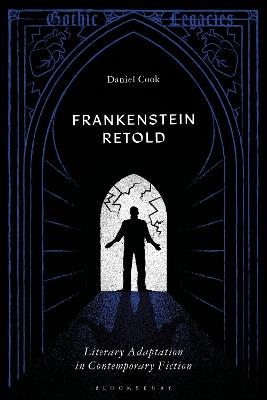 Frankenstein Retold: Literary Adaptation in Contemporary Fiction - Daniel Cook - cover