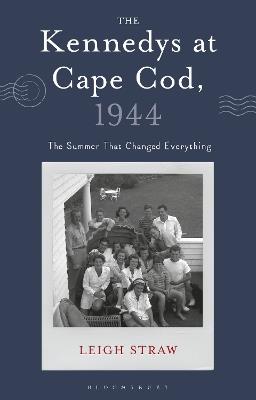 The Kennedys at Cape Cod, 1944: The Summer That Changed Everything - Leigh Straw - cover