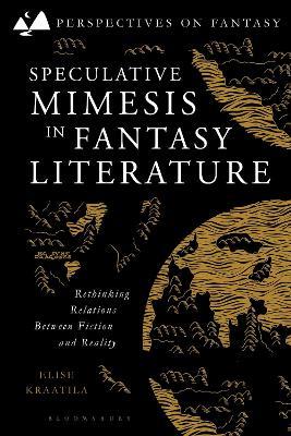 Speculative Mimesis in Fantasy Literature: Rethinking Relations Between Fiction and Reality - Elise Kraatila - cover