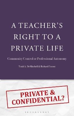 A Teacher's Right to a Private Life: Community Control or Professional Autonomy - Todd A. DeMitchell,Richard Fossey - cover