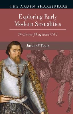 Exploring Early Modern Sexualities: The Desires of King James VI & I - Jason O'Toole - cover
