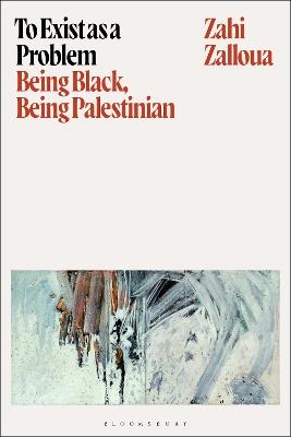 To Exist as a Problem: Being Black, Being Palestinian - Zahi Zalloua - cover