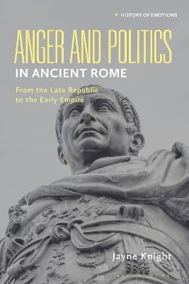 Anger and Politics in Ancient Rome: From the Late Republic to the Early Empire - Jayne Knight - cover