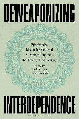 Deweaponizing Interdependence: Bringing the Idea of International Clearing Union into the Twenty-First Century - cover