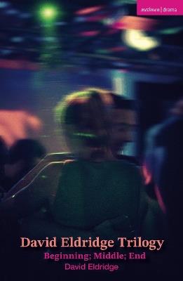 David Eldridge Trilogy: Beginning; Middle; End - David Eldridge - cover