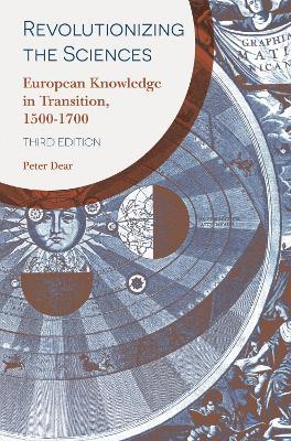 Revolutionizing the Sciences: European Knowledge in Transition, 1500-1700 - Peter Dear - cover