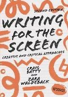 Writing for the Screen: Creative and Critical Approaches - Craig Batty,Zara Waldeback - cover
