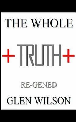The Whole Truth: Re-GENED - Delores Wilson,Glen Wilson - cover