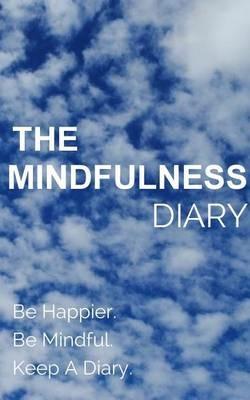 The Mindfulness Diary: Be Happier. Be Mindful. Keep A Diary - You - cover