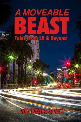 A Moveable Beast: Tales from L.A. & Beyond - Jim Marquez - cover