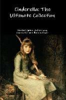 Cinderella: the Ultimate Collection - Grimm Brothers,Henry W. Hewet,Charles Perrault - cover