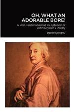 Oh, What an Adorable Bore!: A Post-postmodernist Re-citation of John Dryden's Poetry