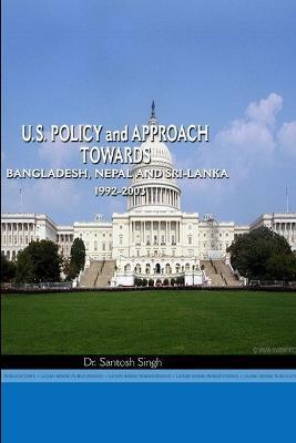 Us Policy Towards Nepal, Bangladesh and Sri Lanka, 1992-2003 - Santosh Singh - cover