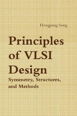 Principles of VLSI Design - Symmetry, Structures and Methods - Hongjiang Song - cover