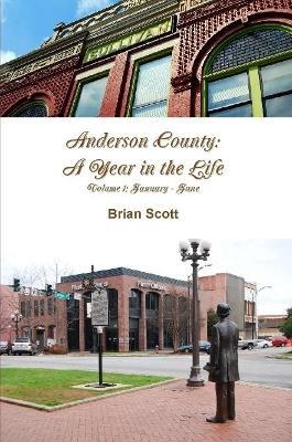 Anderson County: A Year in the Life Volume I: January - June - Brian Scott - cover