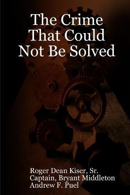 The Crime That Could Not be Solved - Roger Kiser - cover