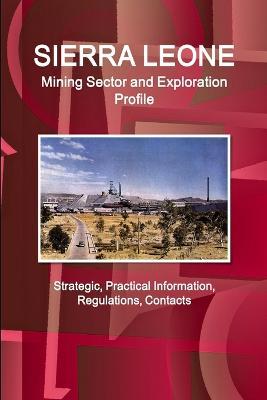 Sierra Leone Mining Sector and Exploration Profile - Strategic, Practical Information, Regulations, Contacts - Inc IBP - cover