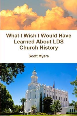 What I Wish I Would Have Learned About LDS Church History - Scott Myers - cover