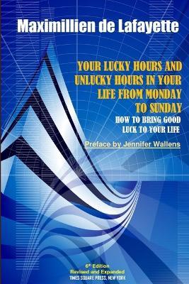 6th Edition. Your Lucky Hours and Unlucky Hours in Your Life from Monday to Sunday - Maximillien De Lafayette - cover