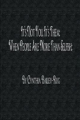 It's Not You, it's Them: When People are More Than Selfish - Mrs. Cynthia Bailey-Rug - cover