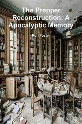 The Prepper Reconstruction: A Apocalyptic Memory - Ron Foster - cover