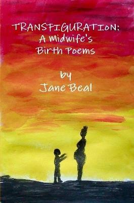 Transfiguration: A Midwife's Birth Poems - Jane Beal - cover