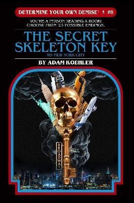 Determine Your Own Demise #8: the Secret Skeleton Key to New York City - Adam Koehler - cover